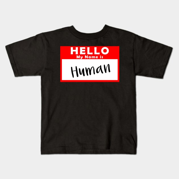 Hello My Name is Human Kids T-Shirt by shanestillz